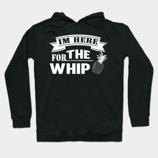 I'm Here For The Whip Pineapple Hoodie